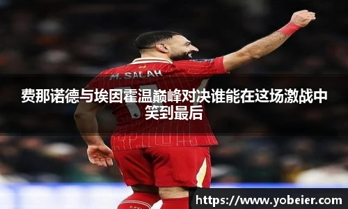 费那诺德与埃因霍温巅峰对决谁能在这场激战中笑到最后