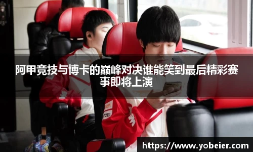 阿甲竞技与博卡的巅峰对决谁能笑到最后精彩赛事即将上演