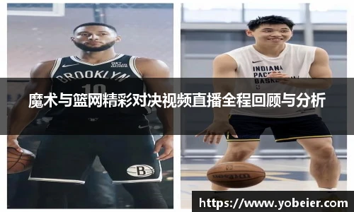魔术与篮网精彩对决视频直播全程回顾与分析