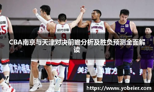 beats365CBA南京与天津对决前瞻分析及胜负预测全面解读